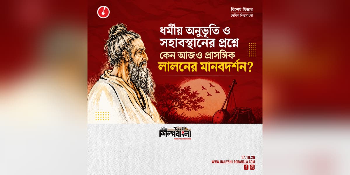 ধর্মীয় অনুভূতি ও সহাবস্থানের প্রশ্নে কেন আজও প্রাসঙ্গিক লালনের মানবদর্শন?